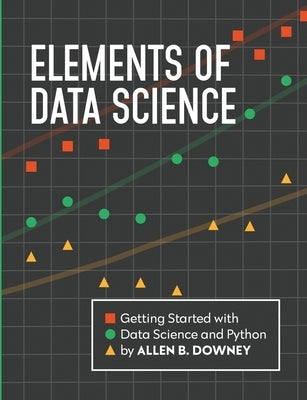Elements of Data Science: Getting Started with Data Science and Python by Downey, Allen