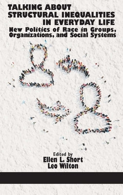 Talking about Structural Inequalities in Everyday Life: New Politics of Race in Groups, Organizations, and Social Systems by Short, Ellen L.