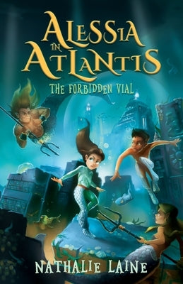 Alessia in Atlantis: The Forbidden Vial by Laine, Nathalie