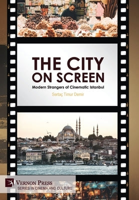 The City on Screen: Modern Strangers of Cinematic Istanbul by Demir, Sertaç Timur