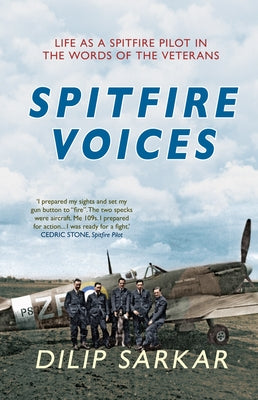 Spitfire Voices: Life as a Spitfire Pilot in the Words of the Veterans by Sarkar, Dilip