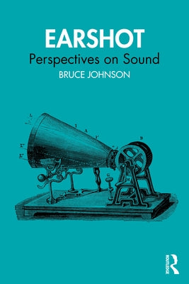 Earshot: Perspectives on Sound by Johnson, Bruce