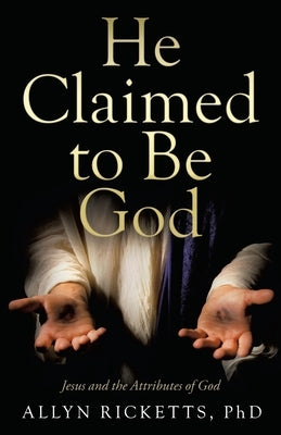 He Claimed to Be God: Jesus and the Attributes of God by Ricketts, Allyn