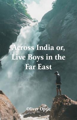Across India: Live Boys in the Far East by Optic, Oliver