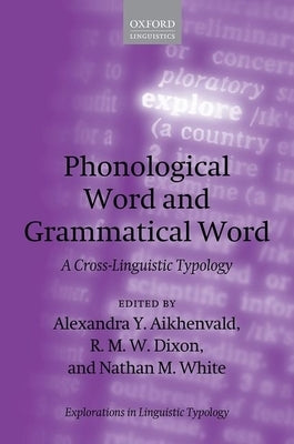Phonological Word and Grammatical Word: A Cross-Linguistic Typology by Aikhenvald, Alexandra Y.