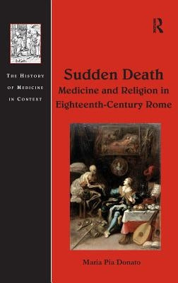 Sudden Death: Medicine and Religion in Eighteenth-Century Rome by Donato, Maria Pia