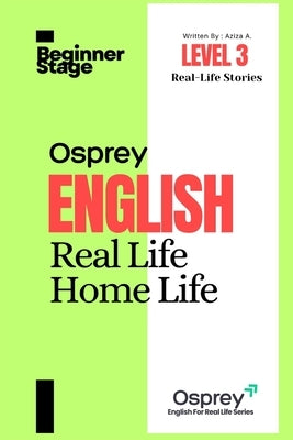 Osprey English For Real Life Home Life (Level 3) by A, Aziza