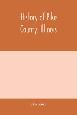 History of Pike county, Illinois; together with sketches of its cities, villages and townships, educational, religious, civil, military, and political by Unknown
