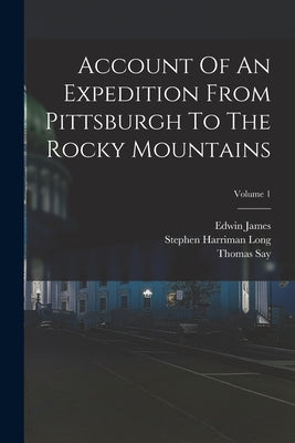 Account Of An Expedition From Pittsburgh To The Rocky Mountains; Volume 1 by James, Edwin
