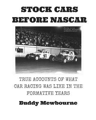 Stock Cars Before NASCAR: True Accounts of What Car Racing was Like in the Formative Years by Mewbourne, Buddy