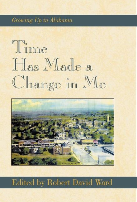 Time Has Made a Change in Me: Growing Up in Alabama by Ward, Robert David