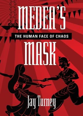Medea's Mask: The Human Face of Chaos by Turney, Jay