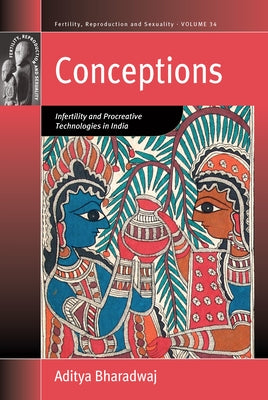 Conceptions: Infertility and Procreative Technologies in India by Bharadwaj, Aditya