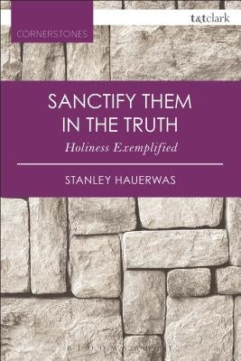 Sanctify Them in the Truth: Holiness Exemplified by Hauerwas, Stanley