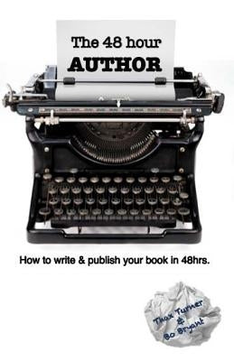 The 48 Hour Author: How to write and publish a book in 48 hours. by Turner, Thax