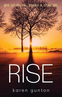Rise: get unstuck. make a change. by Gunton, Karen