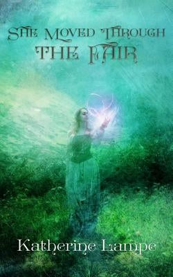 She Moved Through the Fair by Lampe, Katherine