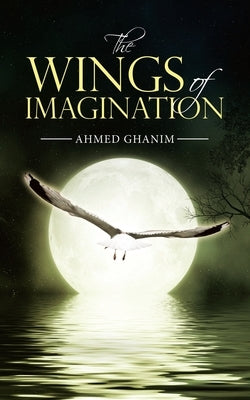 The Wings of Imagination by Ghanim, Ahmed