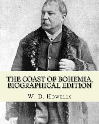 The coast of Bohemia By: W .D. Howells (Biographical edition): William Dean Howells ( March 1, 1837 - May 11, 1920) was an American realist nov by Howells, W. D.