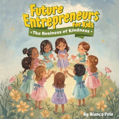 Future Entrepreneurs for Kids: The Business of Kindness by Polo, Bianca