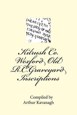 Kilrush Co. Wexford Old R.C.Graveyard Inscriptions by Kavanagh, Arthur