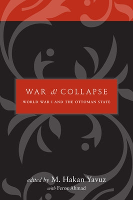 War and Collapse: World War I and the Ottoman State by Yavuz, M. Hakan