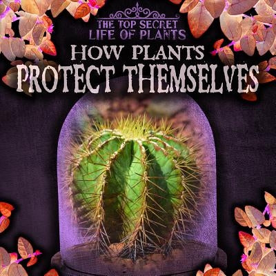 How Plants Protect Themselves by Machajewski, Sarah