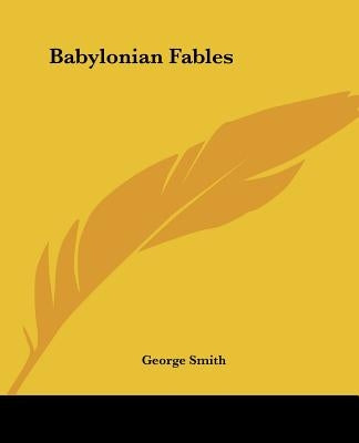 Babylonian Fables by Smith, George