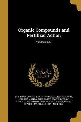 Organic Compounds and Fertilizer Action; Volume no.77 by Schreiner, Oswald B. 1875
