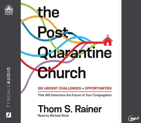 The Post-Quarantine Church: Six Urgent Challenges and Opportunities That Will Determine the Future of Your Congregation by Rainer, Thom S.