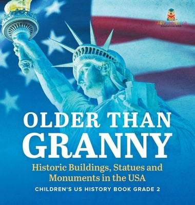 Older Than Granny Historic Buildings, Statues and Monuments in the USA Children's US History Book Grade 2 by Baby Professor