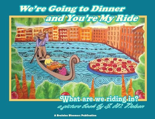 We're Going to Dinner and You're My Ride: What are we riding in? by Nelson, S. M.