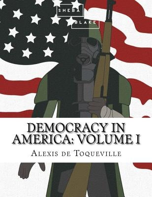 Democracy in America: Volume I by Blake, Sheba