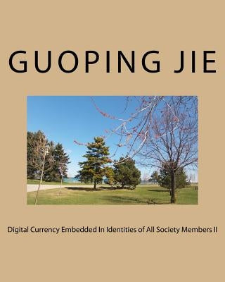 Digital Currency Embedded In Identities Of All Society Members II by Jie, Guoping