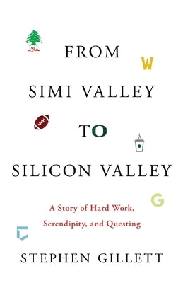 From Simi Valley to Silicon Valley: A Story of Hard Work, Serendipity, and Questing by Gillett, Stephen