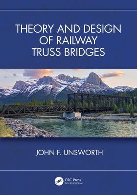 Theory and Design of Railway Truss Bridges by Unsworth, John F.