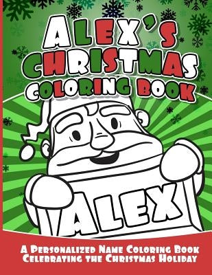 Alex's Christmas Coloring Book: A Personalized Name Coloring Book Celebrating the Christmas Holiday by Garcia, Debbie