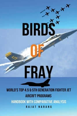 Birds of Fray - World's Top 4.5 & 5th Gen Fighter Jet Aircraft Programs by Narang, Rajat