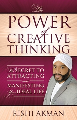 The Power of Creative Thinking: The Secret to Attracting and Manifesting Your Ideal Life by Akman, Rishi