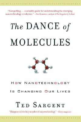The Dance of the Molecules: How Nanotechnology Is Changing Our Lives by Sargent, Ted