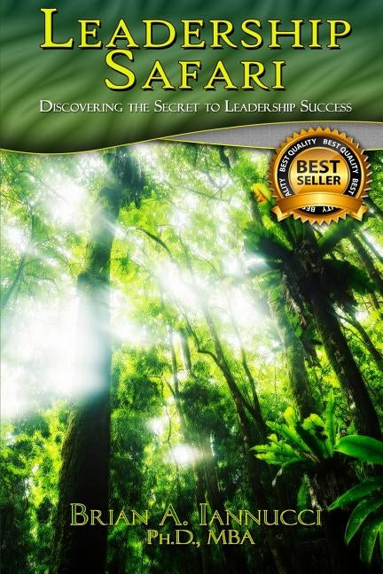 Leadership Safari: Discovering the Secret to Leadership Success by Iannucci, Brian