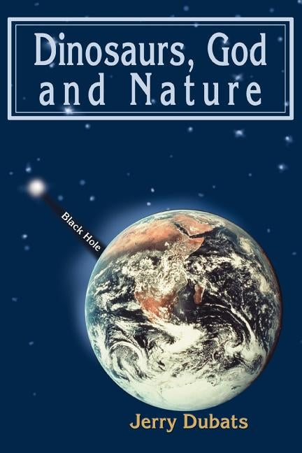 Dinosaurs, God and Nature by Dubats, Jerry