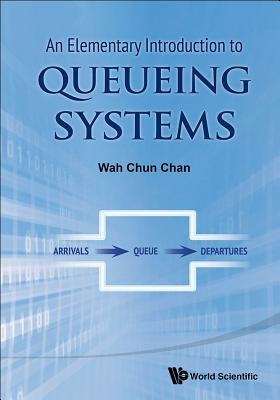 An Elementary Introduction to Queueing Systems by Chan, Wah Chun