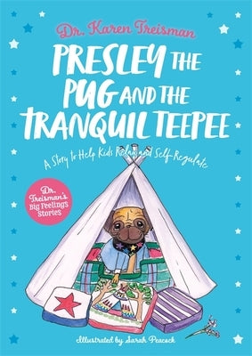 Presley the Pug and the Tranquil Teepee: A Story to Help Kids Relax and Self-Regulate by Treisman, Karen