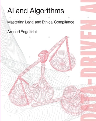 AI and Algorithms: Mastering Legal and Ethical Compliance by Engelfriet, Arnoud