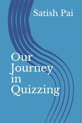 Our Journey in Quizzing by Pai, Sures