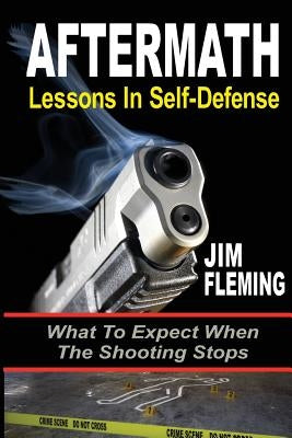 Aftermath: Lessons In-Self Defense: What To Expect When the Shooting Stops by Fleming, Jim