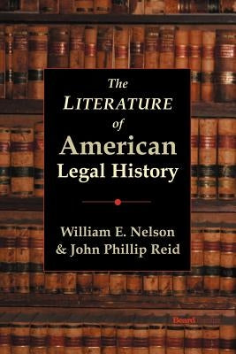 The Literature of American Legal History by Nelson, William E.