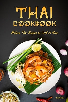 Thai Cookbook: Modern Thai Recipes to Cook at Home by Hoskinson, Brad