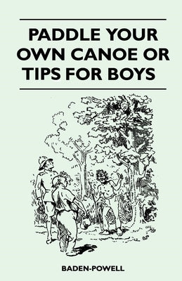Paddle Your Own Canoe or Tip for Boys by Baden-Powell, Robert